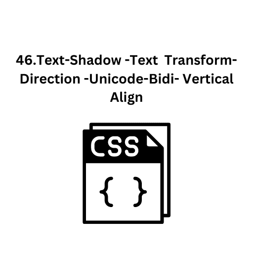 46.Text-Shadow -Text  Transform- Direction -Unicode-Bidi- Vertical Align